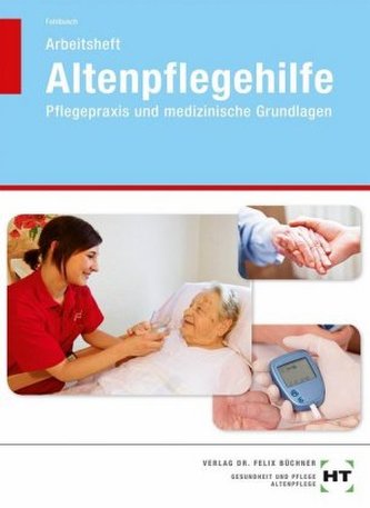 Arbeitsheft Altenpflegehilfe, Pflegepraxis und medizinische Grundlagen
