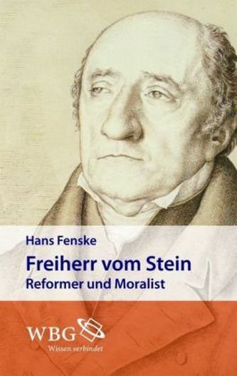 Freiherr vom Stein - Reformer und Moralist