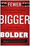 Fewer, Bigger, Bolder