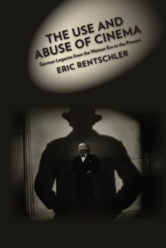 The Use and Abuse of Cinema - German Legacies from the Weimar Era to the Present