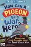 How Can a Pigeon Be a War Hero?