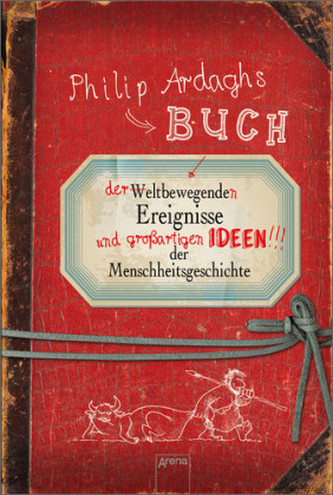Philip Ardaghs Buch der weltbewegenden Ereignisse und großartigen Ideen der Menschheitsgeschichte