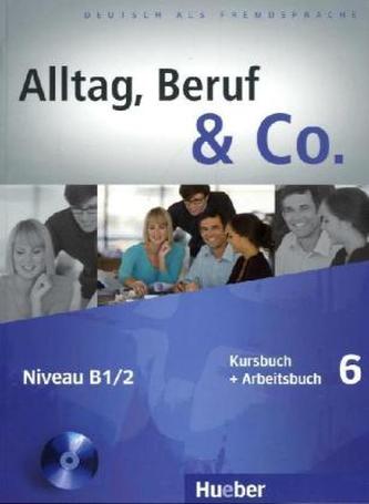 Alltag, Beruf & Co. 6 - Kursbuch + Arbeitsbuch mit Audio-CD zum Arbeitsbuch Alltag, Beruf & Co. 6 - Kursbuch + Arbeitsbuch mit Audio-CD zum Arbeitsbuch