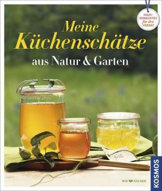 Meine Küchenschätze aus Natur & Garten