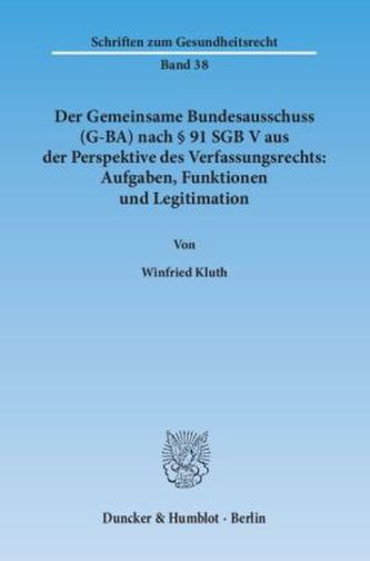 Der Gemeinsame Bundesausschuss (G-BA) nach Paragraph 91 SGB V aus der Perspektive des Verfassungsrechts: Aufgaben, Funktionen un