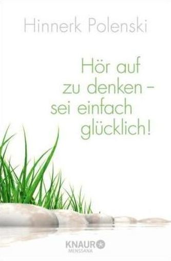 Hör auf zu denken, sei einfach glücklich
