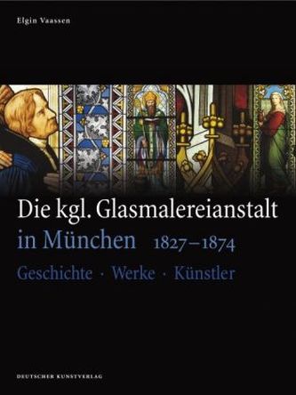 Die kgl. Glasmalereianstalt in München 1827-1874