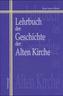 Lehrbuch der Geschichte der Alten Kirche