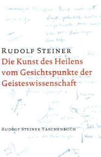 Die Kunst des Heilens vom Gesichtspunkte der Geisteswissenschaft