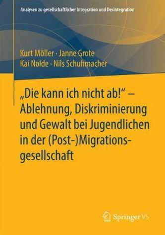 'Die kann ich nicht ab!' - Ablehnung, Diskriminierung und Gewalt bei Jugendlichen in der (Post-) Migrationsgesellschaft