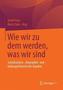 Wie wir zu dem werden, was wir sind