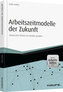 Arbeitszeitmodelle der Zukunft - inkl. Arbeitshilfen online