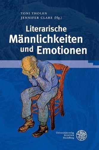 Literarische Männlichkeiten und Emotionen Literarische Männlichkeiten und Emotionen