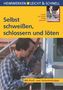 Selbst schweißen, schlossern und löten