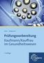 Prüfungsvorbereitung Kaufmann / Kauffrau im Gesundheitswesen