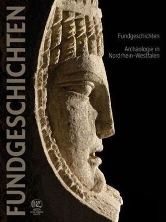 Fundgeschichten. Archäologie in Nordrhein-Westfalen