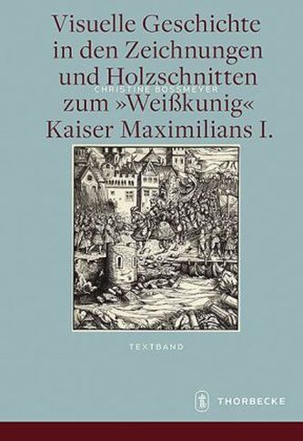 Visuelle Geschichte in den Zeichnungen und Holzschnitten zum 'Weißkunig' Kaiser Maximilians I., 2 Bde.