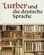 Luther und die deutsche Sprache