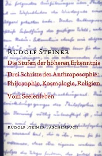 Die Stufen der höheren Erkenntnis. Drei Schritte der Anthroposophie: Kosmologie, Religion und Philosophie. Vom Seelenleben