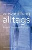 Die Verwandlung des Alltags