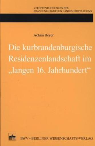 Die kurbrandenburgische Residenzenlandschaft im 'langen 16. Jahrhundert'