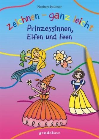 Zeichnen - ganz leicht: Prinzessinnen, Elfen und Feen