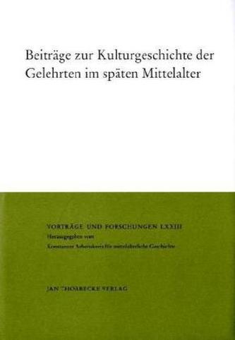 Beiträge zur Kulturgeschichte der Gelehrten im späten Mittelalter Beiträge zur Kulturgeschichte der Gelehrten im späten Mittelalter