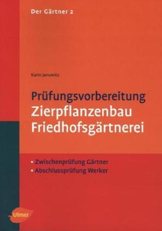 Prüfungsvorbereitung Zierpflanzenbau, Friedhofsgärtnerei - Zwischenprüfung Gärtner, Abschlußprüfung Werker