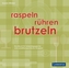 Raspeln, rühren, brutzeln
