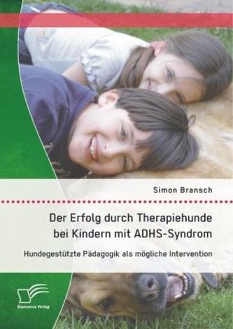 Der Erfolg durch Therapiehunde bei Kindern mit ADHS-Syndrom: Hundgestützte Pädagogik als mögliche Intervention