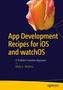 App Development Recipes for iOS and watchOS: A Problem Solution Approach