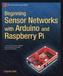 Beginning Sensor Networks with Arduino and Raspberry Pi