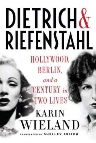 Dietrich & Riefenstahl - Hollywood, Berlin, and a Century in Two Lives
