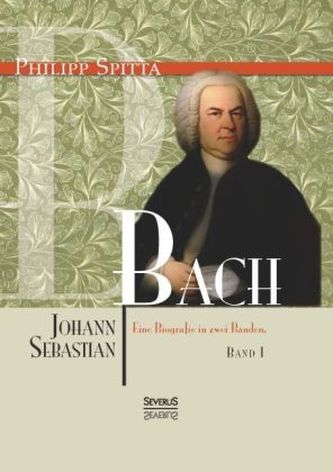 Johann Sebastian Bach. Eine Biografie in zwei Bänden. Bd.1