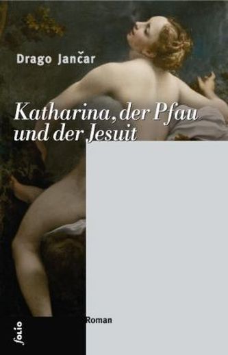 Katharina, der Pfau und der Jesuit Katharina, der Pfau und der Jesuit