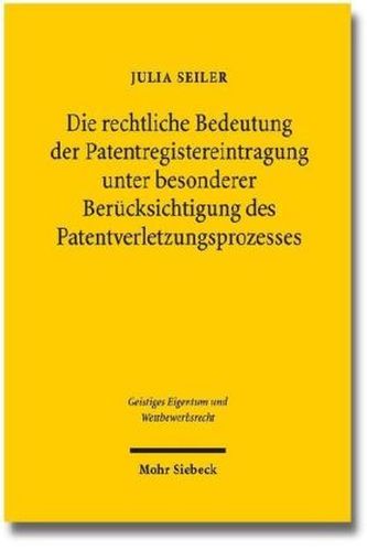 Die rechtliche Bedeutung der Patentregistereintragung unter besonderer Berücksichtigung des Patentverletzungsprozesses