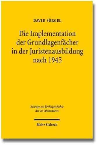 Die Implementation der Grundlagenfächer in der Juristenausbildung nach 1945
