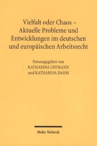 Vielfalt oder Chaos - Aktuelle Probleme und Entwicklungen im deutschen und europäischen Arbeitsrecht