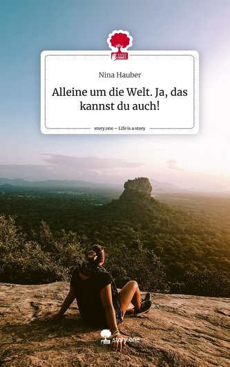 Alleine um die Welt. Ja, das kannst du auch!. Life is a Story - story.one