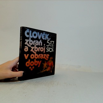 Člověk, zbraň a zbroj v obraze doby 5.-17. stol.