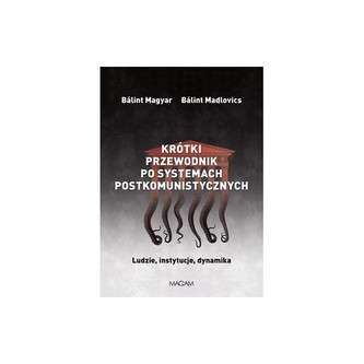 Krótki przewodnik po systemach postkomunistycznych. Ludzie, instytucje, dynamika