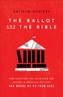 The Ballot and the Bible - How Scripture Has Been Used and Abused in American Politics and Where We Go from Here