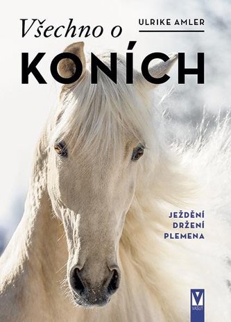 Všechno o koních - Ježdění, držení, plemena Všechno o koních - Ježdění, držení, plemena