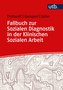 Fallbuch zur Sozialen Diagnostik in der Klinischen Sozialen Arbeit