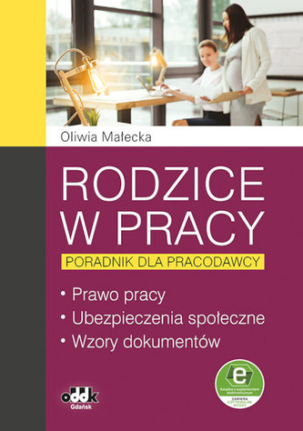 Rodzice w pracy poradnik dla pracodawcy Prawo pracy, ubezpieczenia społeczne, wzory dokumentów