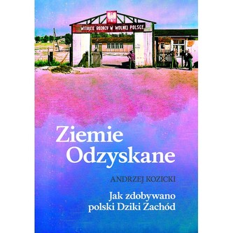 Ziemie Odzyskane Jak zdobywano polski Dziki Zachód Ziemie Odzyskane Jak zdobywano polski Dziki Zachód