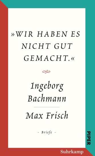 »Wir haben es nicht gut gemacht.« Der Briefwechsel Ingeborg Bachmann und Max Frisch.