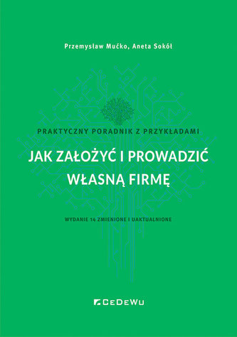 Jak założyć i prowadzić własną firmę. Praktyczny poradnik z przykładami (wyd. 14 zmienione i uaktual