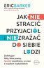 Jak NIE stracić przyjaciół i NIE zrażać do siebie ludzi. Zaskakujące fakty, które przeczą (prawie) wszystkiemu, co wiesz