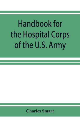 Handbook for the Hospital Corps of the U.S. Army and state military forces